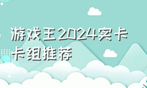 游戏王2024实卡卡组推荐