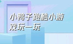 小鸭子跑酷小游戏玩一玩（小鸭子跑酷游戏的游戏入口）