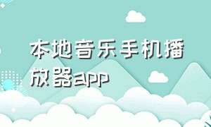 本地音乐手机播放器app（手机纯本地音乐播放器）