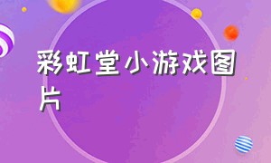 彩虹堂小游戏图片（彩虹堂换装小游戏在线版）