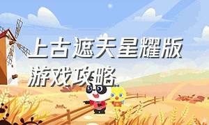 上古遮天星耀版游戏攻略