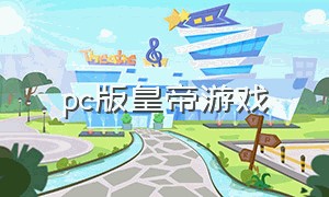 pc版皇帝游戏（pc端当皇帝的游戏）