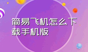 简易飞机怎么下载手机版（简单飞机下载官方）