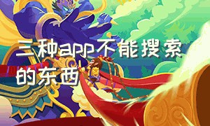 三种app不能搜索的东西