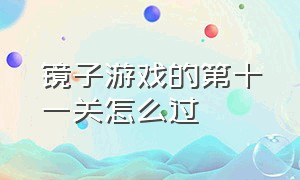 镜子游戏的第十一关怎么过