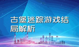 古堡迷踪游戏结局解析