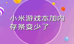 小米游戏本加内存条变少了（小米游戏本加内存条变少了怎么回事）