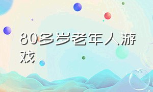 80多岁老年人游戏（80岁以上老人可以玩的游戏）