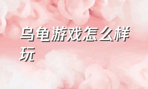 乌龟游戏怎么样玩