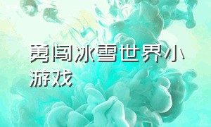 勇闯冰雪世界小游戏（抖音小游戏勇闯冰雪世界）