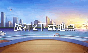 战神2下载地点（战神2单机版下载地址）