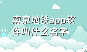 南京地铁app软件叫什么名字
