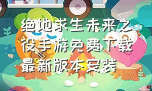 绝地求生未来之役手游免费下载最新版本安装