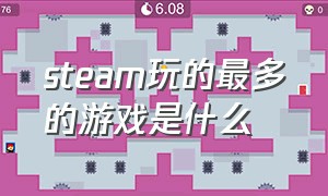 steam玩的最多的游戏是什么（steam游戏数量最多的人）