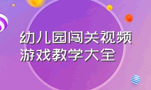 幼儿园闯关视频游戏教学大全