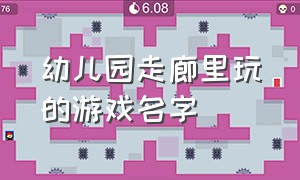 幼儿园走廊里玩的游戏名字