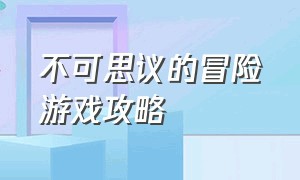 不可思议的冒险游戏攻略