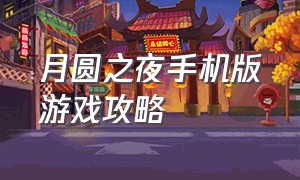 月圆之夜手机版游戏攻略（月圆之夜游戏指导攻略大全）