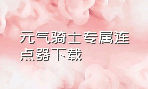 元气骑士专属连点器下载（元气骑士专用连点器下载）