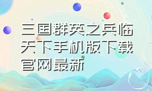 三国群英之兵临天下手机版下载官网最新