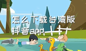 怎么下载台湾版抖音app