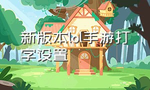 新版本lol手游打字设置（lol手游打字怎么开启）