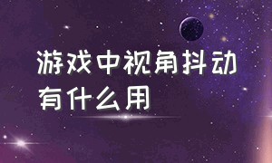 游戏中视角抖动有什么用