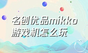 名创优品mikko游戏机怎么玩