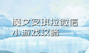 魔女安琪拉微信小游戏攻略