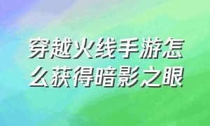 穿越火线手游怎么获得暗影之眼