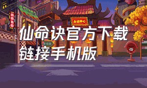 仙命诀官方下载链接手机版（仙命诀官方下载链接手机版安装）