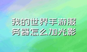 我的世界手游服务器怎么加光影（我的世界手游里怎么设置光影配置）