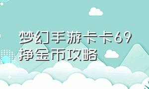 梦幻手游卡卡69挣金币攻略（梦幻手游69平民魔王怎么赚金）