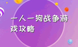 一人一狗战争游戏攻略（手游一个人一只狗游戏攻略）