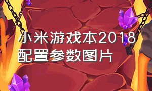 小米游戏本2018配置参数图片（小米游戏本2024参数）