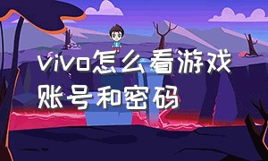 vivo怎么看游戏账号和密码（vivo游戏登录密码在哪看）