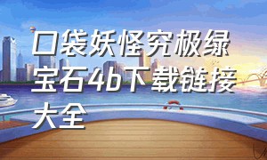 口袋妖怪究极绿宝石4b下载链接大全（口袋妖怪究极绿宝石4b完整版攻略）