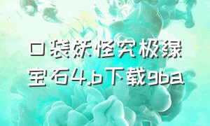 口袋妖怪究极绿宝石4.b下载gba（口袋妖怪究极绿宝石5.4在哪里下载）