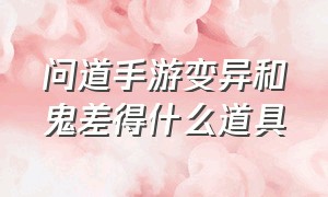 问道手游变异和鬼差得什么道具