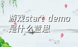 游戏start demo是什么意思