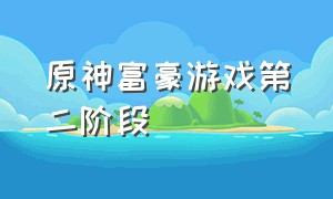 原神富豪游戏第二阶段（原神富豪游戏第二阶段三个任务）