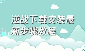 逆战下载安装最新步骤教程（逆战下载好了为什么安装不了）