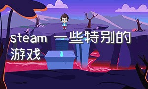 steam 一些特别的游戏