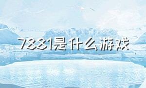 7881是什么游戏（7881官方游戏交易平台）