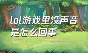 lol游戏里没声音是怎么回事（lol进入游戏后没声音了解决办法）