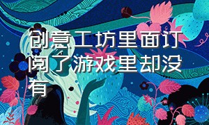 创意工坊里面订阅了游戏里却没有