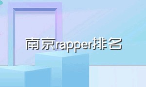 南京rapper排名（南京rapper排行榜）