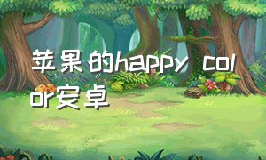 苹果的happy color安卓（color apple）