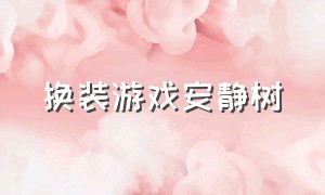 换装游戏安静树（换装游戏安利）