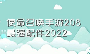 使命召唤手游208最强配件2022（使命召唤手游141配件2024）